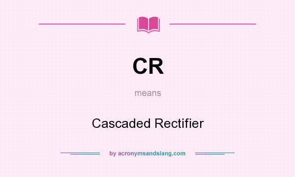 What does CR mean? It stands for Cascaded Rectifier