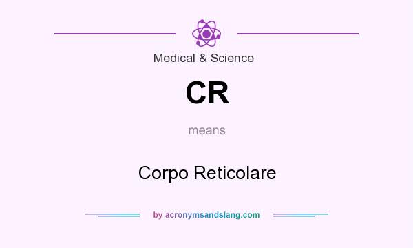 What does CR mean? It stands for Corpo Reticolare