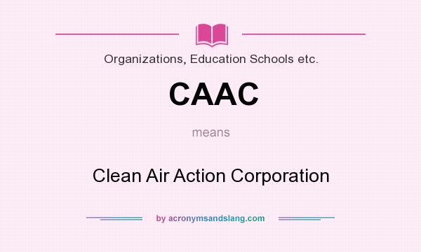 What does CAAC mean? It stands for Clean Air Action Corporation