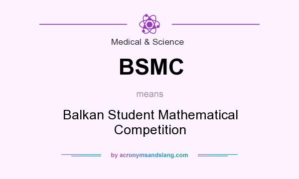 What does BSMC mean? It stands for Balkan Student Mathematical Competition