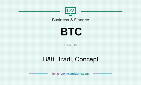 What does BTC mean? It stands for Bâti, Tradi, Concept