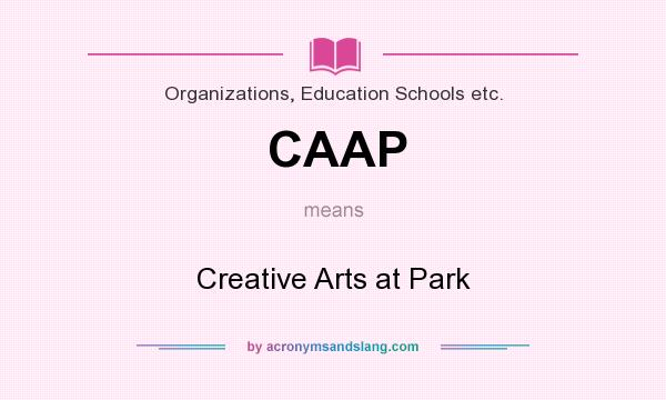What does CAAP mean? It stands for Creative Arts at Park