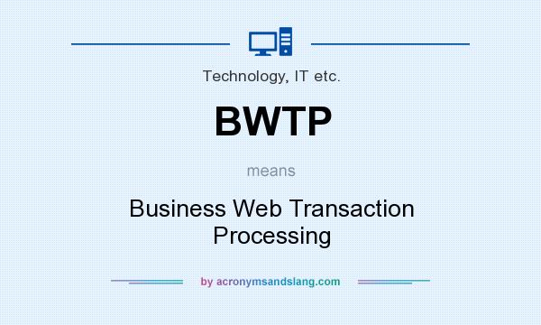 What does BWTP mean? It stands for Business Web Transaction Processing