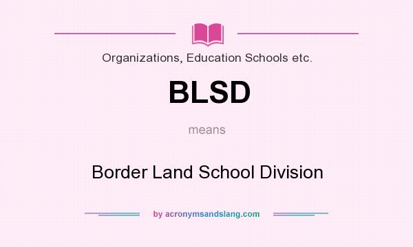 What does BLSD mean? It stands for Border Land School Division