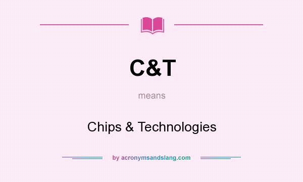 What does C&T mean? It stands for Chips & Technologies