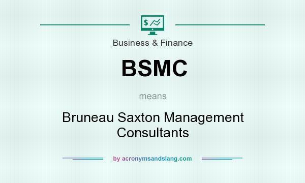 What does BSMC mean? It stands for Bruneau Saxton Management Consultants