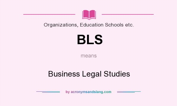 What does BLS mean? It stands for Business Legal Studies