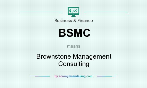 What does BSMC mean? It stands for Brownstone Management Consulting