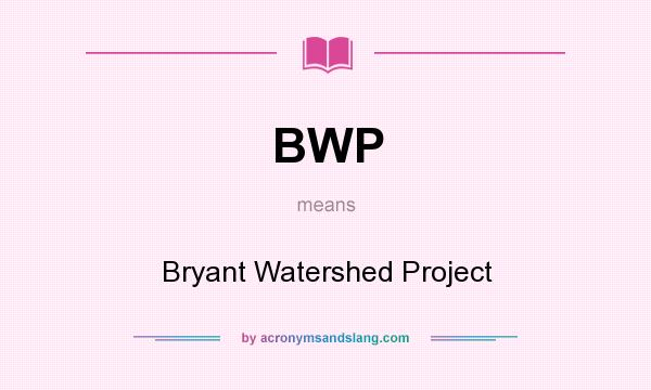 What does BWP mean? It stands for Bryant Watershed Project
