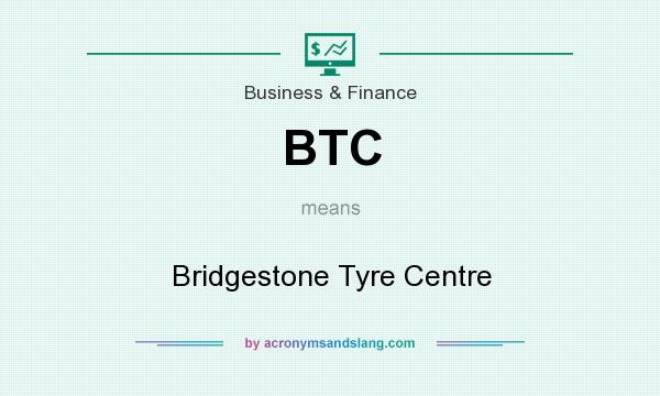 What does BTC mean? It stands for Bridgestone Tyre Centre