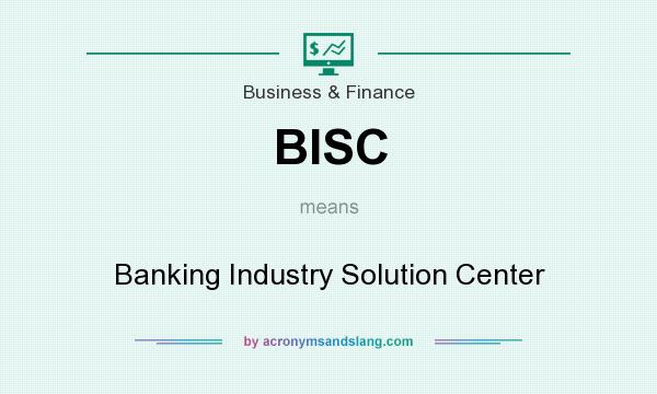 What does BISC mean? It stands for Banking Industry Solution Center