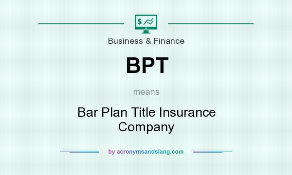 What does BPT mean? It stands for Bar Plan Title Insurance Company