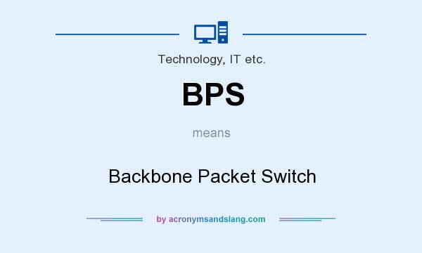 What does BPS mean? It stands for Backbone Packet Switch