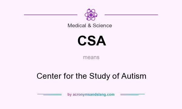What does CSA mean? It stands for Center for the Study of Autism