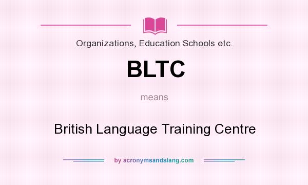 What does BLTC mean? It stands for British Language Training Centre