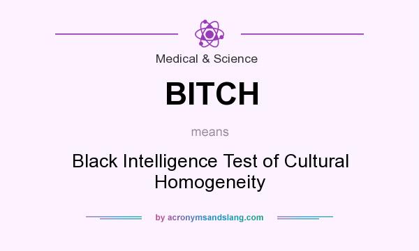 What does BITCH mean? It stands for Black Intelligence Test of Cultural Homogeneity