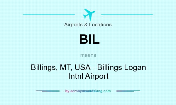What does BIL mean? It stands for Billings, MT, USA - Billings Logan Intnl Airport