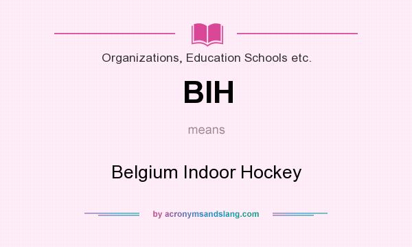 What does BIH mean? It stands for Belgium Indoor Hockey