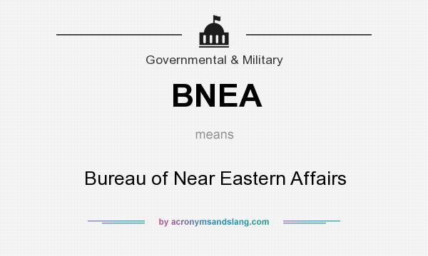 What does BNEA mean? It stands for Bureau of Near Eastern Affairs