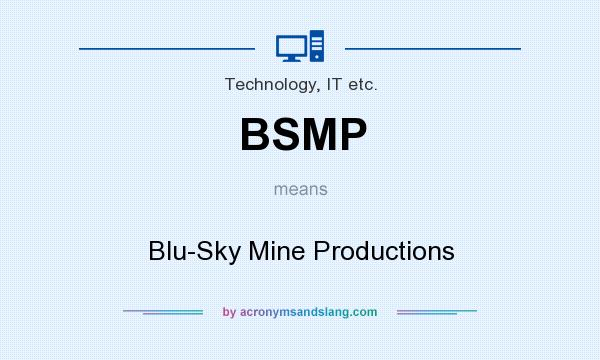 What does BSMP mean? It stands for Blu-Sky Mine Productions