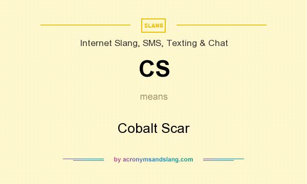 What does CS mean? It stands for Cobalt Scar