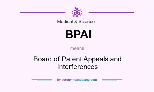 What does BPAI mean? It stands for Board of Patent Appeals and Interferences