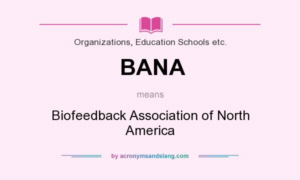What does BANA mean? It stands for Biofeedback Association of North America
