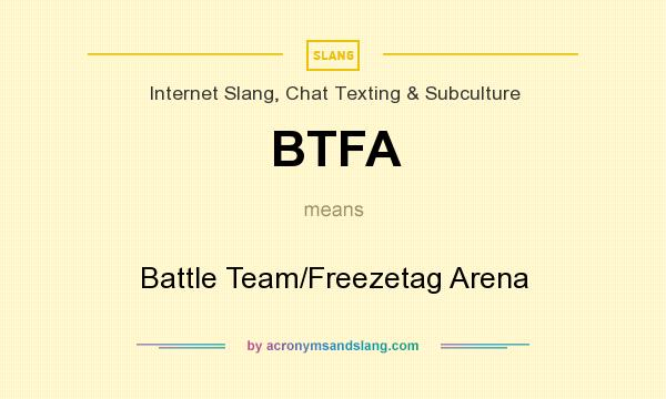 What does BTFA mean? It stands for Battle Team/Freezetag Arena