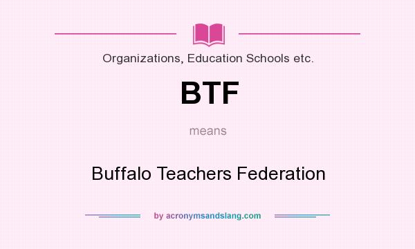 What does BTF mean? It stands for Buffalo Teachers Federation