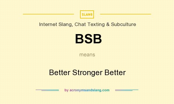 What does BSB mean? It stands for Better Stronger Better