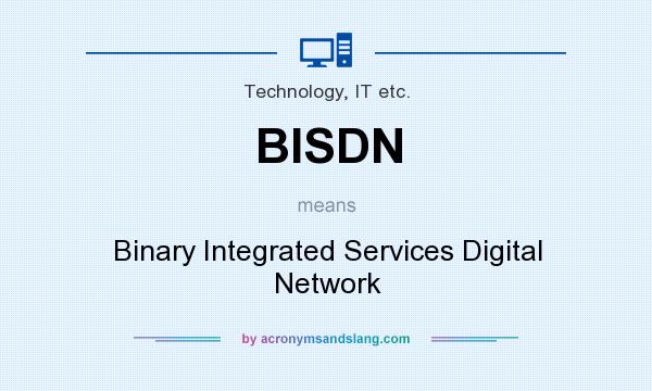 What does BISDN mean? It stands for Binary Integrated Services Digital Network