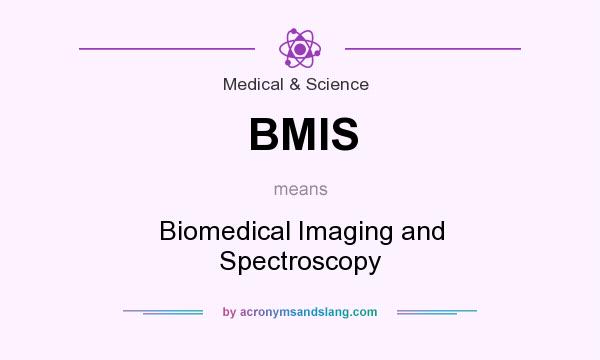What does BMIS mean? It stands for Biomedical Imaging and Spectroscopy