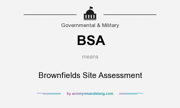 What does BSA mean? It stands for Brownfields Site Assessment