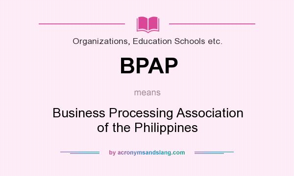 What does BPAP mean? It stands for Business Processing Association of the Philippines