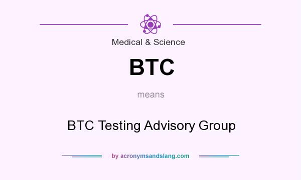 What does BTC mean? It stands for BTC Testing Advisory Group