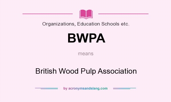 What does BWPA mean? It stands for British Wood Pulp Association