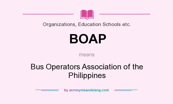 What does BOAP mean? It stands for Bus Operators Association of the Philippines