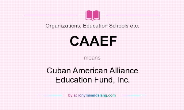 What does CAAEF mean? It stands for Cuban American Alliance Education Fund, Inc.