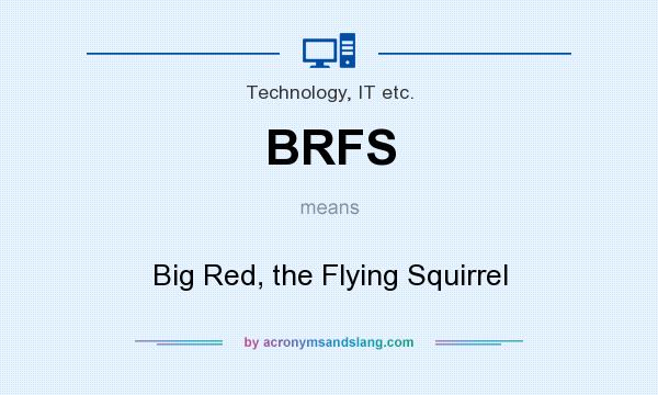 What does BRFS mean? It stands for Big Red, the Flying Squirrel