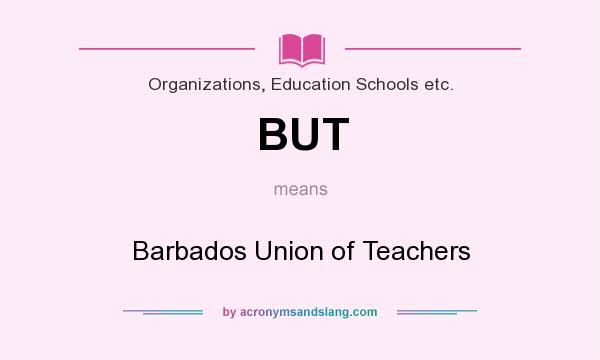 What does BUT mean? It stands for Barbados Union of Teachers