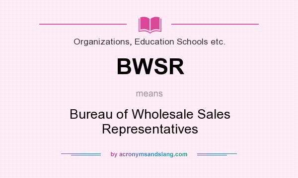What does BWSR mean? It stands for Bureau of Wholesale Sales Representatives