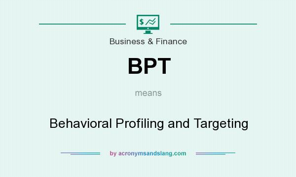 What does BPT mean? It stands for Behavioral Profiling and Targeting