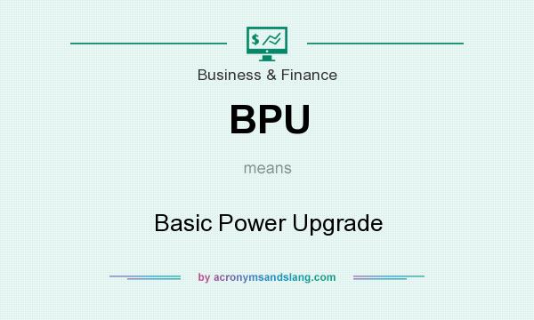 What does BPU mean? It stands for Basic Power Upgrade