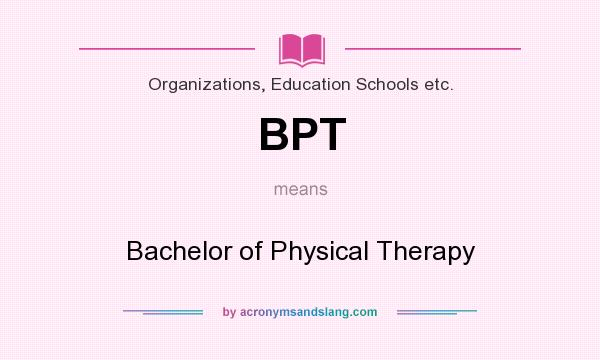 What does BPT mean? It stands for Bachelor of Physical Therapy