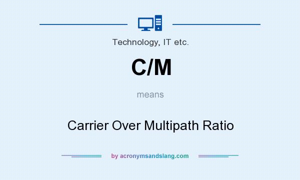 What does C/M mean? It stands for Carrier Over Multipath Ratio