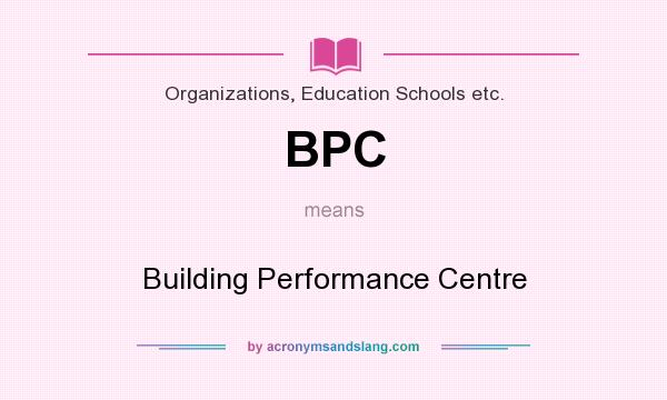 What does BPC mean? It stands for Building Performance Centre