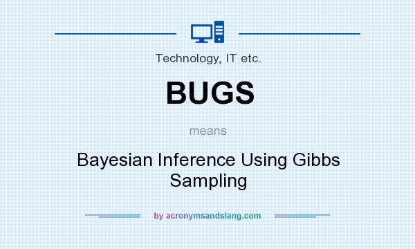 What does BUGS mean? It stands for Bayesian Inference Using Gibbs Sampling