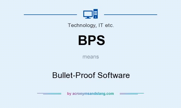 What does BPS mean? It stands for Bullet-Proof Software