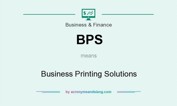 What does BPS mean? It stands for Business Printing Solutions