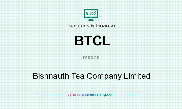 What does BTCL mean? It stands for Bishnauth Tea Company Limited